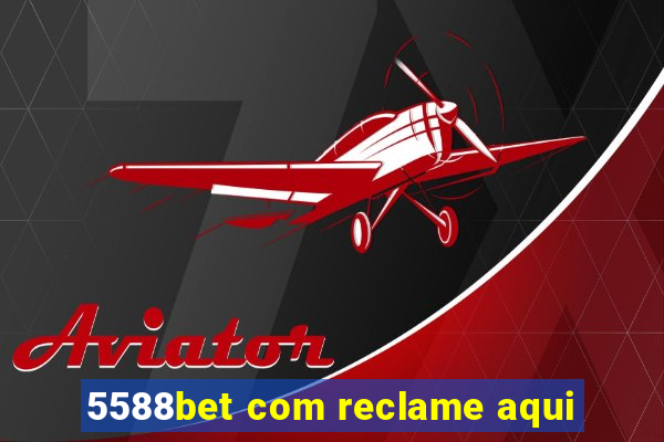 5588bet com reclame aqui